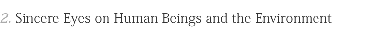 1.Sincere Eyes on Human Beings and the Environment